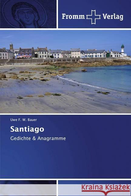 Santiago : Gedichte & Anagramme Bauer, Uwe F. W. 9786138364443 Fromm Verlag