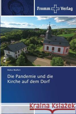 Die Pandemie und die Kirche auf dem Dorf Heiko Wulfert 9786138366348