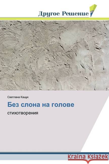 Bez slona na golowe : stihotworeniq Kashhuk, Svetlana 9786138381754
