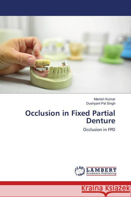 Occlusion in Fixed Partial Denture : Occlusion in FPD Kumar, Manish; Singh, Dushyant Pal 9786138385684 LAP Lambert Academic Publishing