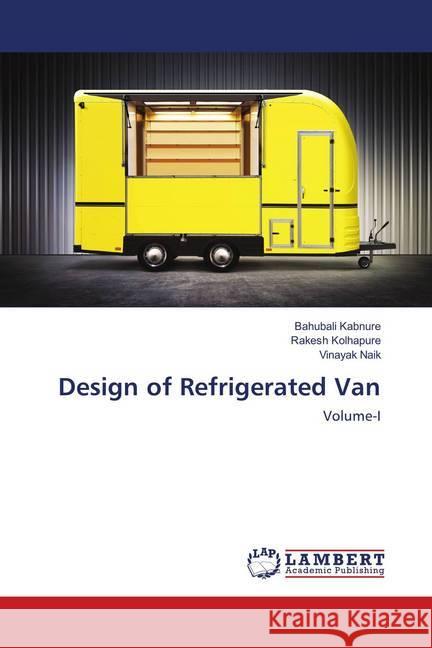 Design of Refrigerated Van : Volume-I Kabnure, Bahubali; Kolhapure, Rakesh; Naik, Vinayak 9786138385837