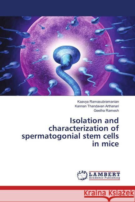 Isolation and characterization of spermatogonial stem cells in mice Ramasubramanian, Kaavya; Thandavan Arthanari, Kannan; Ramesh, Geetha 9786138386117