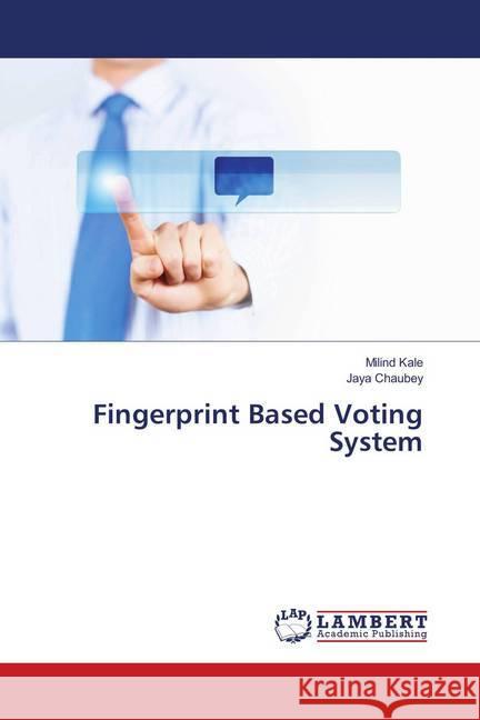 Fingerprint Based Voting System Kale, Milind; Chaubey, Jaya 9786138386223 LAP Lambert Academic Publishing