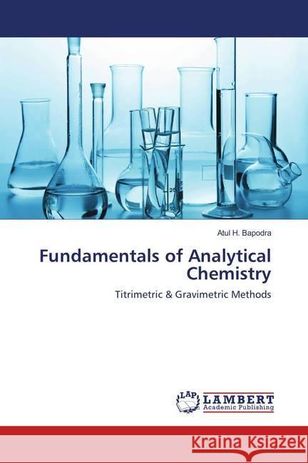 Fundamentals of Analytical Chemistry : Titrimetric & Gravimetric Methods Bapodra, Atul H. 9786138386247