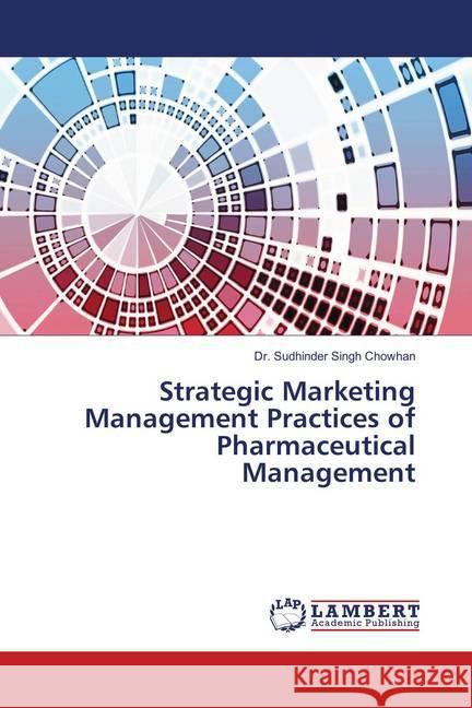 Strategic Marketing Management Practices of Pharmaceutical Management Chowhan, Dr. Sudhinder Singh 9786138386261