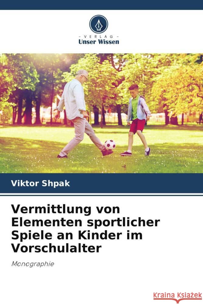 Vermittlung von Elementen sportlicher Spiele an Kinder im Vorschulalter Shpak, Viktor 9786138386742