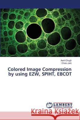 Colored Image Compression by using EZW, SPIHT, EBCOT Chugh, Aarti; Jain, Charu 9786138386766