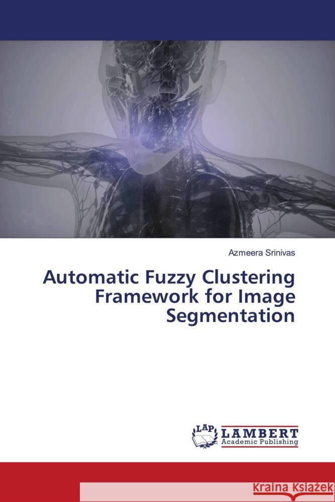 Automatic Fuzzy Clustering Framework for Image Segmentation Srinivas, Azmeera 9786138387015