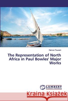 The Representation of North Africa in Paul Bowles' Major Works Touzani, Hamza 9786138387077