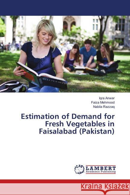 Estimation of Demand for Fresh Vegetables in Faisalabad (Pakistan) Anwar, Iqra; Mehmood, Faiza; Razzaq, Nabila 9786138387084