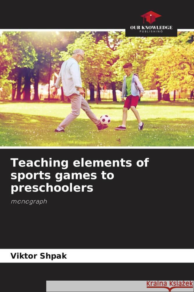 Teaching elements of sports games to preschoolers Shpak, Viktor 9786138387282