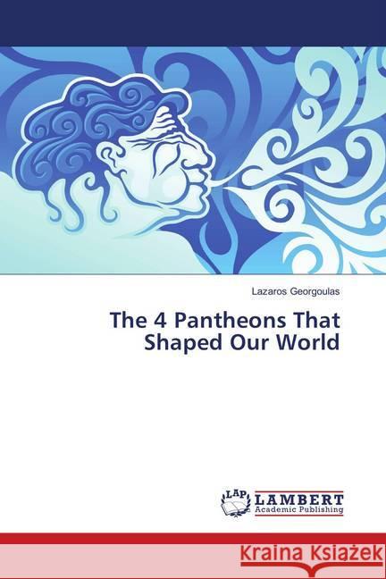 The 4 Pantheons That Shaped Our World Georgoulas, Lazaros 9786138387572