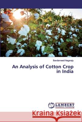 An Analysis of Cotton Crop in India Nagaraju, Bandameedi 9786138387664 LAP Lambert Academic Publishing