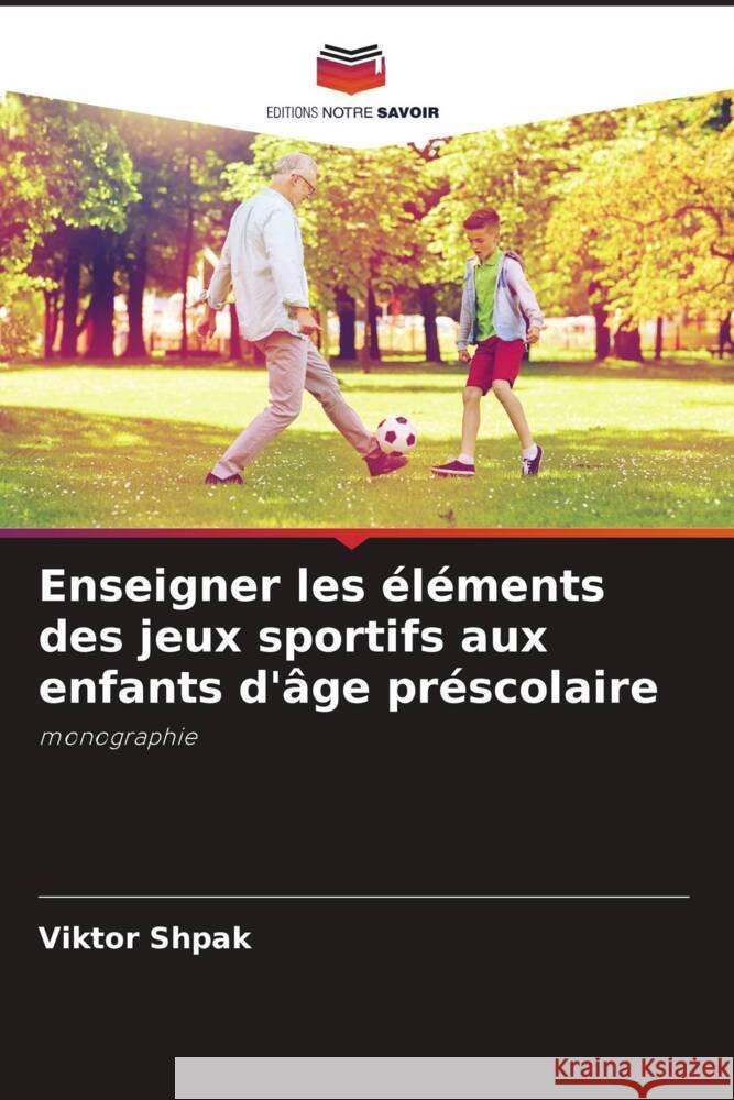 Enseigner les éléments des jeux sportifs aux enfants d'âge préscolaire Shpak, Viktor 9786138387763