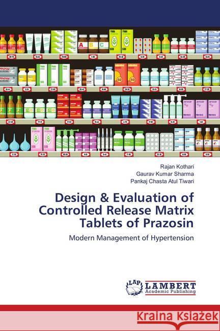 Design & Evaluation of Controlled Release Matrix Tablets of Prazosin : Modern Management of Hypertension Kothari, Rajan; Sharma, Gaurav Kumar; Atul Tiwari, Pankaj Chasta 9786138387824 LAP Lambert Academic Publishing