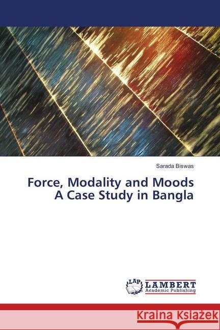 Force, Modality and Moods A Case Study in Bangla Biswas, Sarada 9786138388111