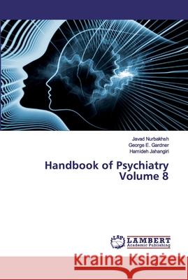 Handbook of Psychiatry Volume 8 Nurbakhsh, Javad; Gardner, George E.; Jahangiri, Hamideh 9786138388296