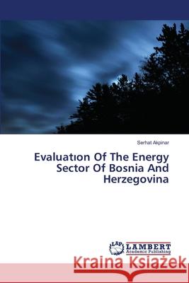 Evaluation Of The Energy Sector Of Bosnia And Herzegovina Akpinar, Serhat 9786138388388