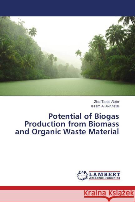 Potential of Biogas Production from Biomass and Organic Waste Material Abdo, Ziad Tareq; Al-Khatib, Issam A. 9786138388623