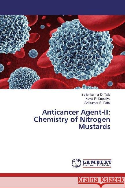 Anticancer Agent-II: Chemistry of Nitrogen Mustards Tala, Satishkumar D.; Kapuriya, Naval P.; Patel, Anilkumar S. 9786138388630