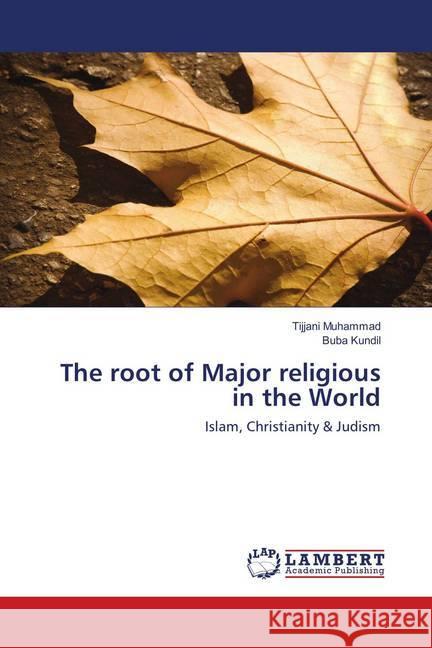 The root of Major religious in the World : Islam, Christianity & Judism Muhammad, Tijjani; Kundil, Buba 9786138388685