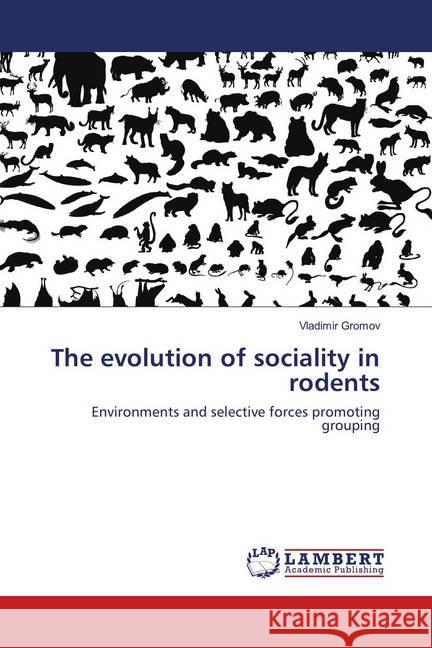 The evolution of sociality in rodents : Environments and selective forces promoting grouping Gromov, Vladimir 9786138388821