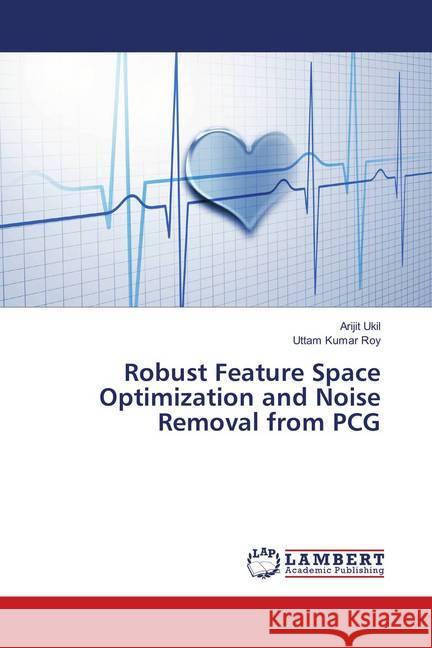 Robust Feature Space Optimization and Noise Removal from PCG Ukil, Arijit; Roy, Uttam Kumar 9786138388869