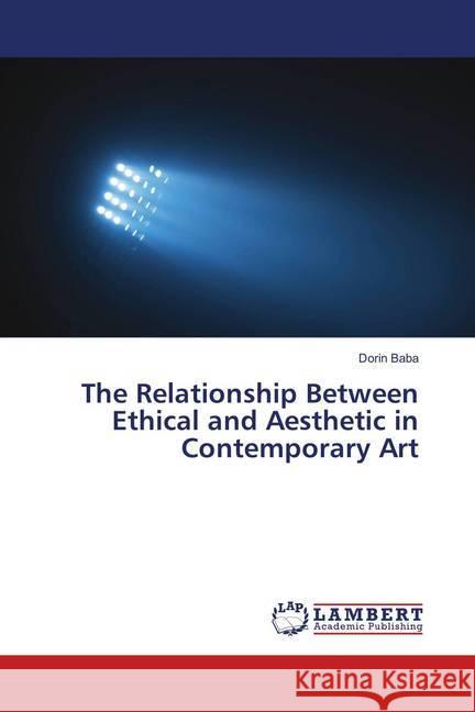 The Relationship Between Ethical and Aesthetic in Contemporary Art Baba, Dorin 9786138388937 LAP Lambert Academic Publishing