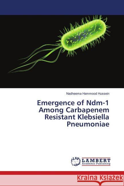 Emergence of Ndm-1 Among Carbapenem Resistant Klebsiella Pneumoniae Hussein, Nadheema Hammood 9786138388944