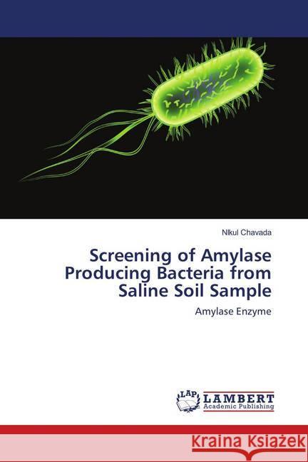 Screening of Amylase Producing Bacteria from Saline Soil Sample : Amylase Enzyme Chavada, Nikul 9786138389057