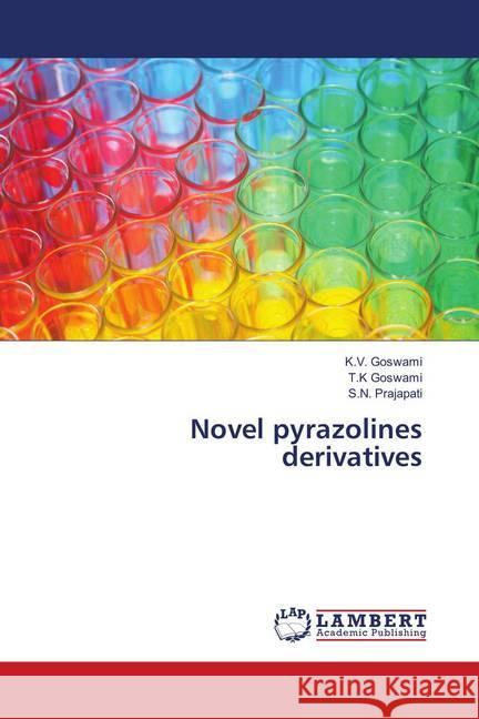 Novel pyrazolines derivatives Goswami, K.V.; Goswami, T.K; Prajapati, S.N. 9786138389316 LAP Lambert Academic Publishing