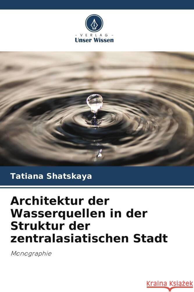 Architektur der Wasserquellen in der Struktur der zentralasiatischen Stadt Shatskaya, Tatiana 9786138389569