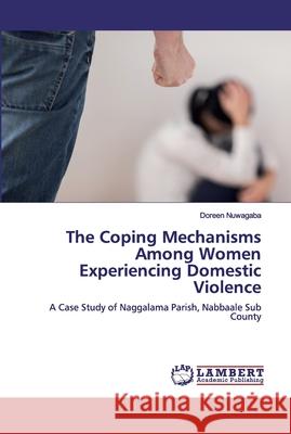 The Coping Mechanisms Among Women Experiencing Domestic Violence Nuwagaba, Doreen 9786138389637