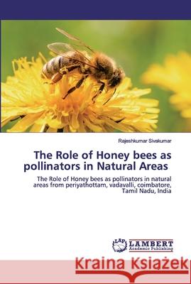 The Role of Honey bees as pollinators in Natural Areas Sivakumar, Rajeshkumar 9786138389828