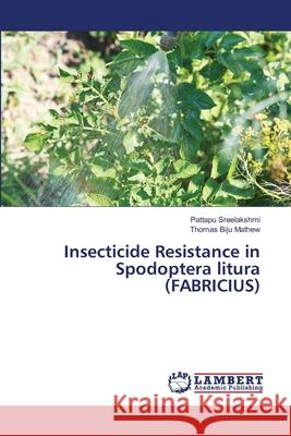 Insecticide Resistance in Spodoptera litura (FABRICIUS) Sreelakshmi, Pattapu; Biju Mathew, Thomas 9786138389866