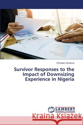 Survivor Responses to the Impact of Downsizing Experience in Nigeria Uchenna, Christian 9786138390053 LAP Lambert Academic Publishing