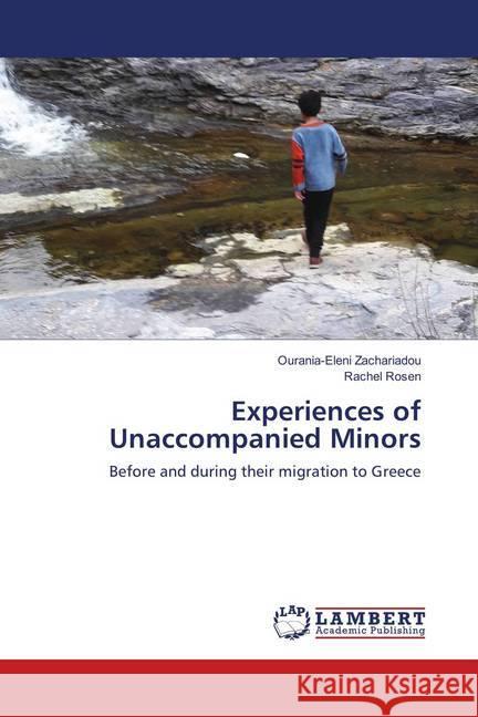 Experiences of Unaccompanied Minors : Before and during their migration to Greece Zachariadou, Ourania-Eleni 9786138390138