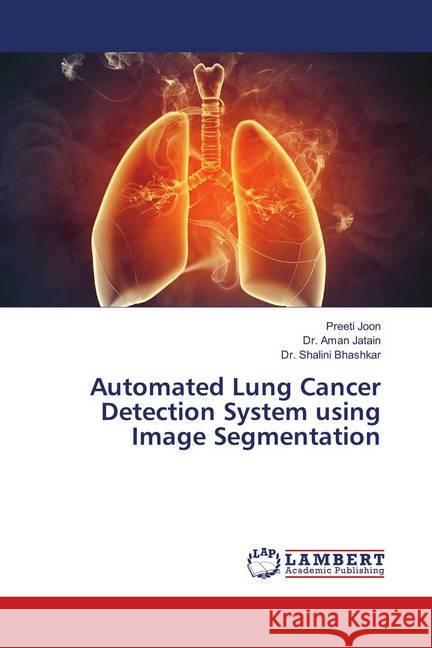 Automated Lung Cancer Detection System using Image Segmentation Joon, Preeti; Jatain, Dr. Aman; Bhashkar, Dr. Shalini 9786138390299