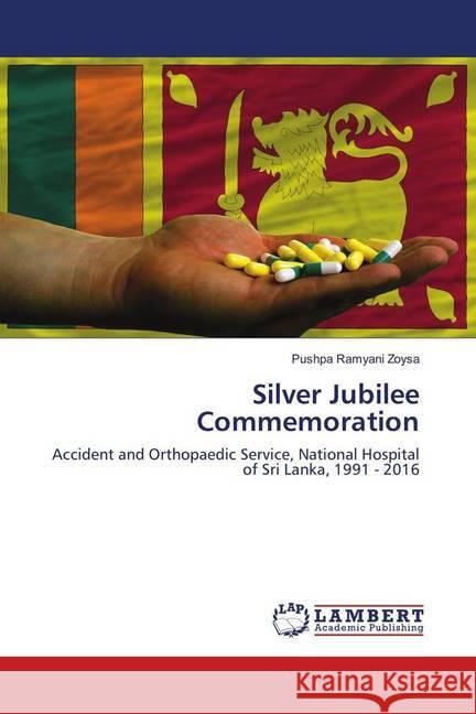 Silver Jubilee Commemoration : Accident and Orthopaedic Service, National Hospital of Sri Lanka, 1991 - 2016 Zoysa, Pushpa Ramyani 9786138390527