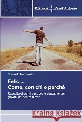 Felici... Come, con chi e perché Incoronato, Pasquale 9786138391074 Edizioni Sant' Antonio