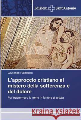 L'approccio cristiano al mistero della sofferenza e del dolore Raimondo, Giuseppe 9786138391265 Edizioni Sant' Antonio