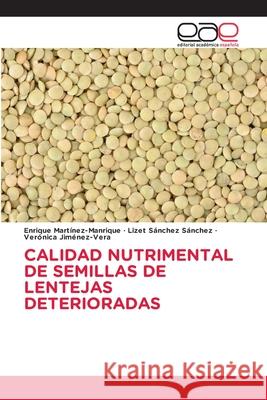 Calidad Nutrimental de Semillas de Lentejas Deterioradas Enrique Mart?nez-Manrique Lizet S?nche Ver?nica Jim?nez-Vera 9786138391661