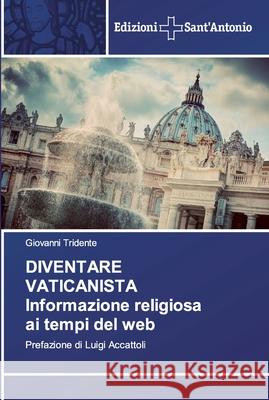 DIVENTARE VATICANISTA Informazione religiosa ai tempi del web Giovanni Tridente 9786138391760