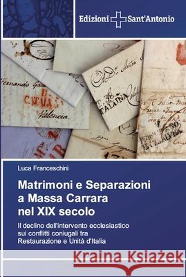 Matrimoni e Separazioni a Massa Carrara nel XIX secolo Luca Franceschini 9786138391784 Edizioni Sant'antonio