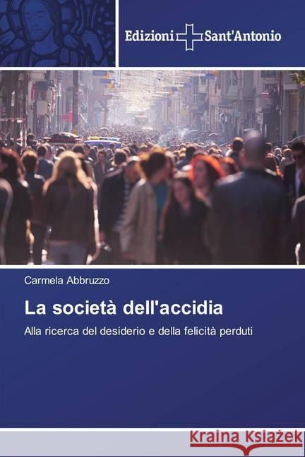 La società dell'accidia : Alla ricerca del desiderio e della felicità perduti Abbruzzo, Carmela 9786138391876 Edizioni Accademiche Italiane