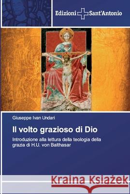 Il volto grazioso di Dio Giuseppe Ivan Undari 9786138391944 Edizioni Sant'antonio