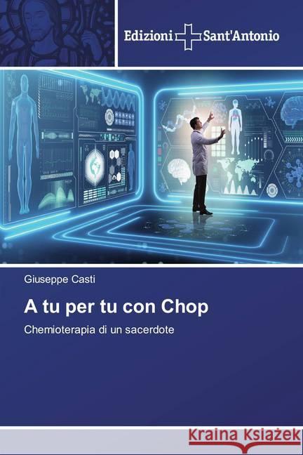 A tu per tu con Chop : Chemioterapia di un sacerdote Casti, Giuseppe 9786138392712