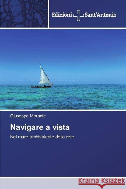 Navigare a vista : Nel mare ambivalente della rete Morante, Giuseppe 9786138392804 Edizioni Sant' Antonio