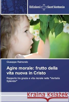 Agire morale: frutto della vita nuova in Cristo Raimondo, Giuseppe 9786138393207