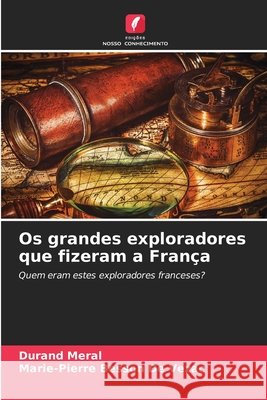 Os grandes exploradores que fizeram a França MERAL, Durand, BESSON DE VEZAC, Marie-Pierre 9786138394914